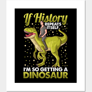 If History Repeats Itself Im So Getting A Dinosaur Posters and Art